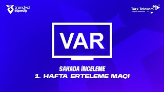 Trendyol Süper Lig’in ( 2025 – 2026 Sezonu ) 1. Hafta Erteleme Maçı – VAR Kaydı – Sahada İnceleme